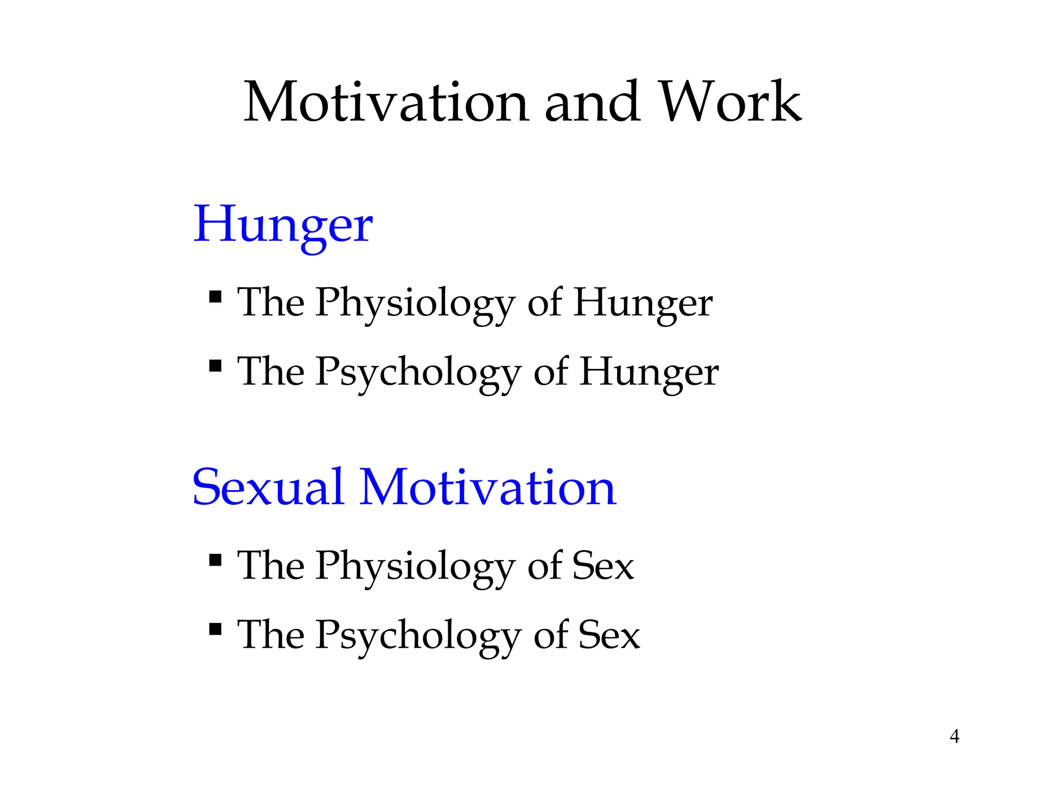 4
Motivation and Work
Hunger
 The Physiology of Hunger
 The Psychology of Hunger
Sexual Motivation
 The Physiology of Sex
 The Psychology of Sex
 