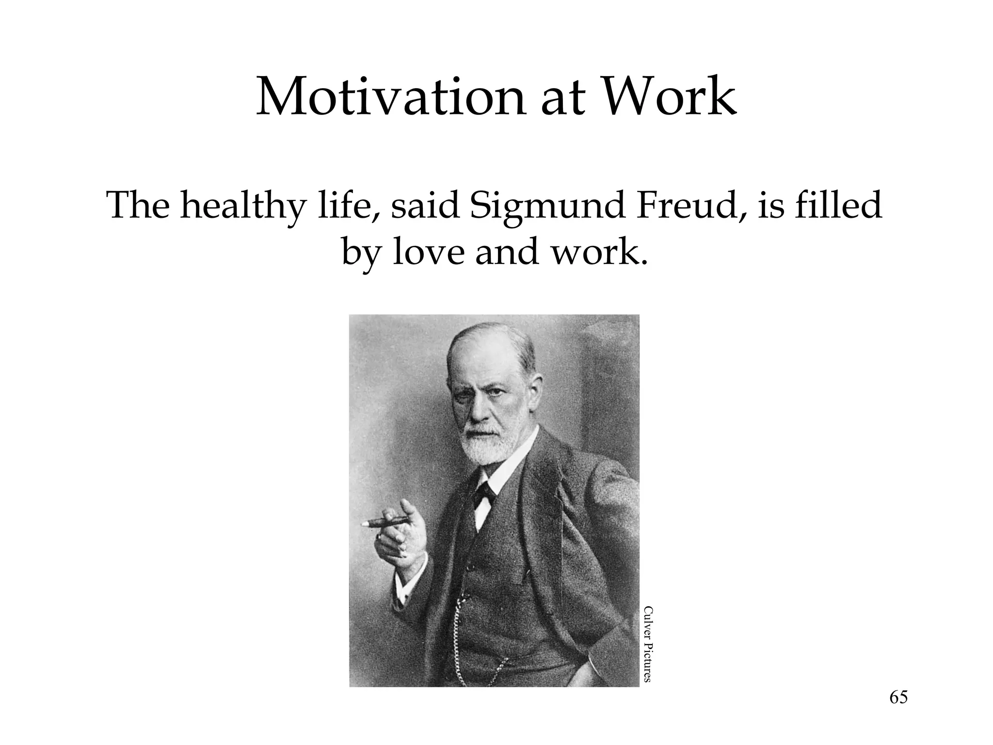 65
Motivation at Work
The healthy life, said Sigmund Freud, is filled
by love and work.
CulverPictures
 