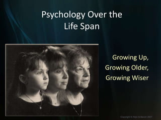 Psychology Over the Life Span Growing Up, Growing Older,  Growing Wiser 