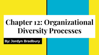 Chapter 12: Organizational
Diversity Processes
By: Jordyn Bradbury
 