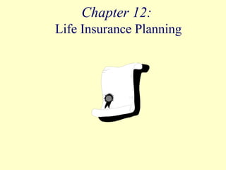 Chapter 12:
Life Insurance Planning
 