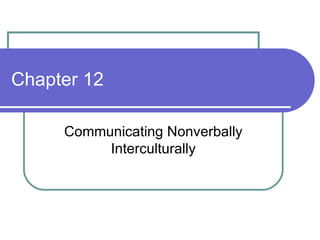 Chapter 12 Communicating Nonverbally Interculturally 