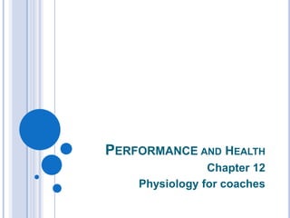 PERFORMANCE AND HEALTH
                Chapter 12
    Physiology for coaches
 