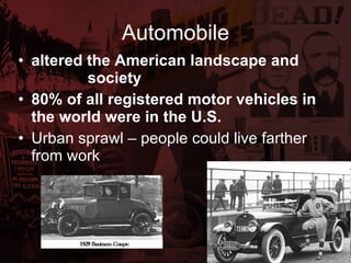 Automobile altered the American landscape and  society 80% of all registered motor vehicles in the world were in the U.S. Urban sprawl – people could live farther from work 