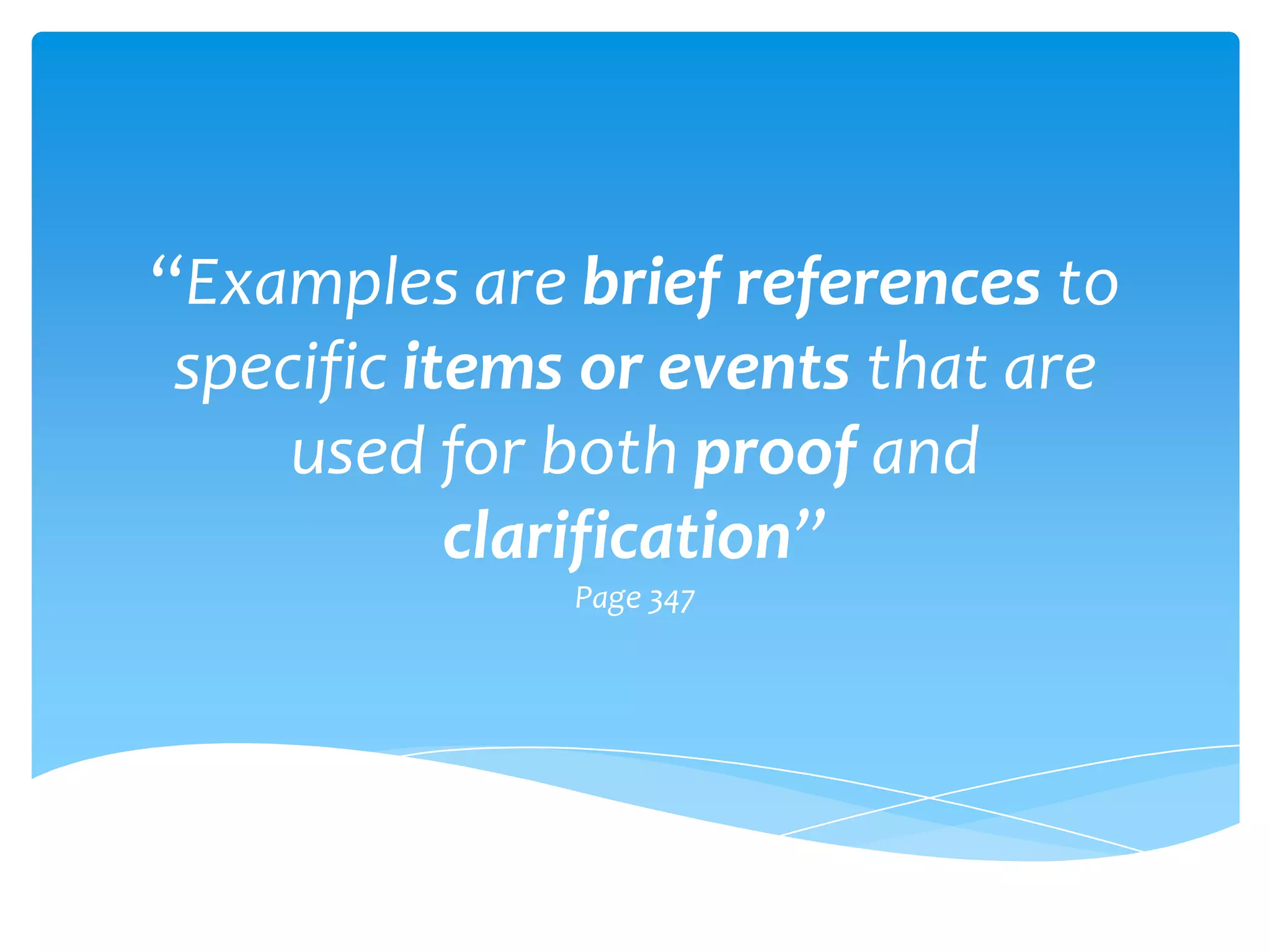 “Examples are brief references to
 specific items or events that are
     used for both proof and
            clarification”
              Page 347
 