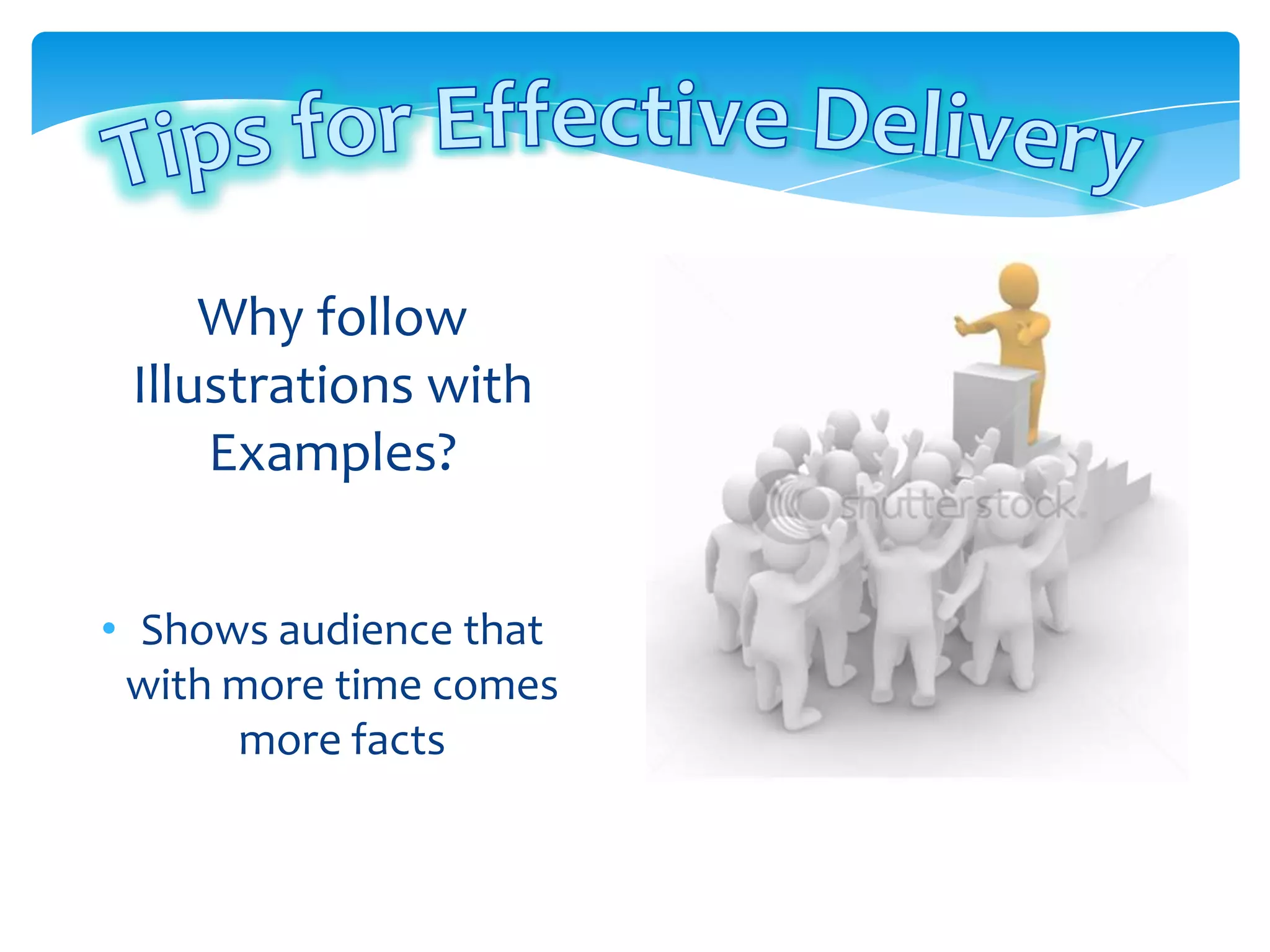 Why follow
 Illustrations with
     Examples?


• Shows audience that
 with more time comes
      more facts
 