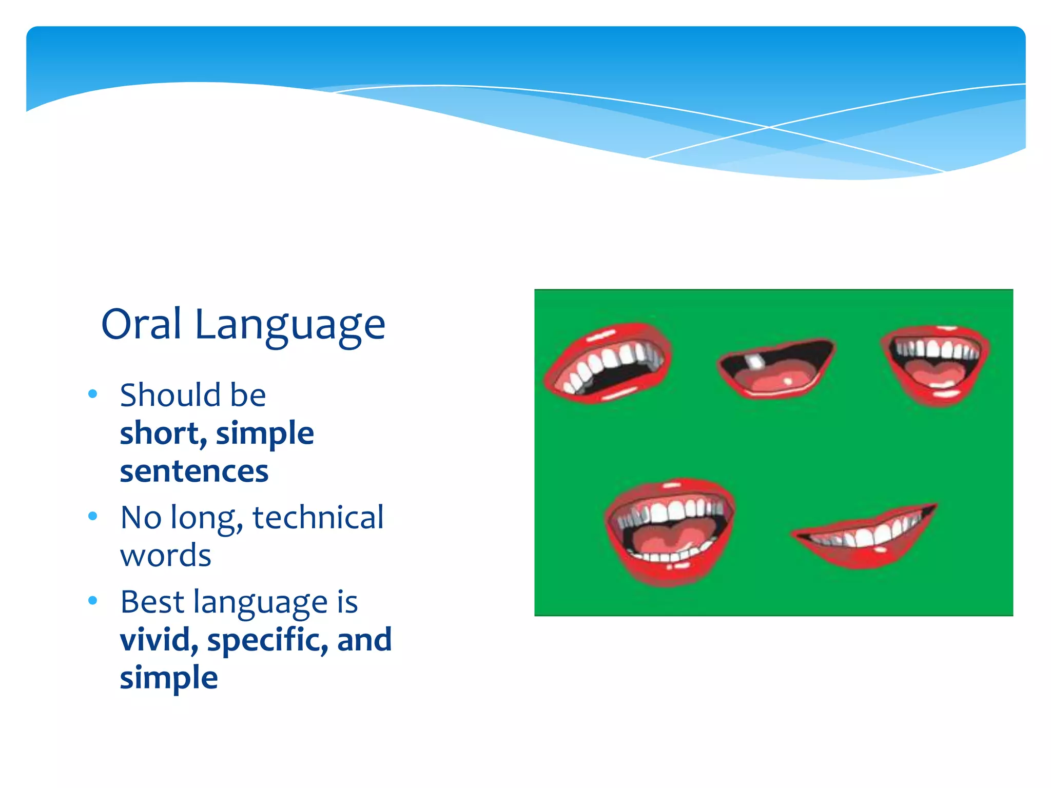 Oral Language
• Should be
  short, simple
  sentences
• No long, technical
  words
• Best language is
  vivid, specific, and
  simple
 