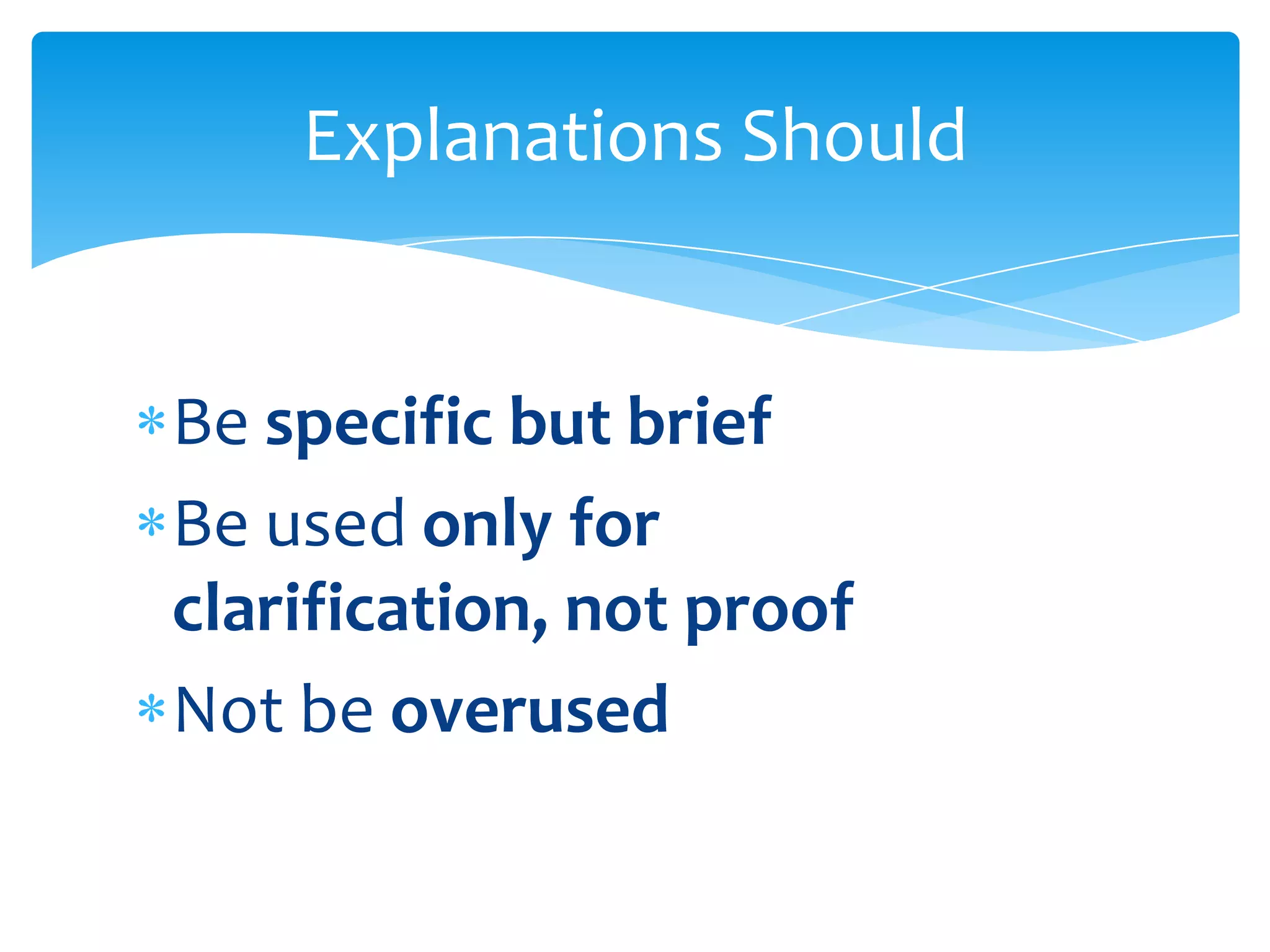 Explanations Should


Be specific but brief
Be used only for
clarification, not proof
Not be overused
 