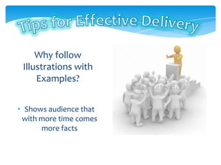 Why follow
 Illustrations with
     Examples?


• Shows audience that
 with more time comes
      more facts
 