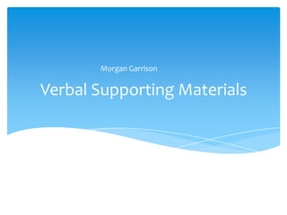 Morgan Garrison


Verbal Supporting Materials
 