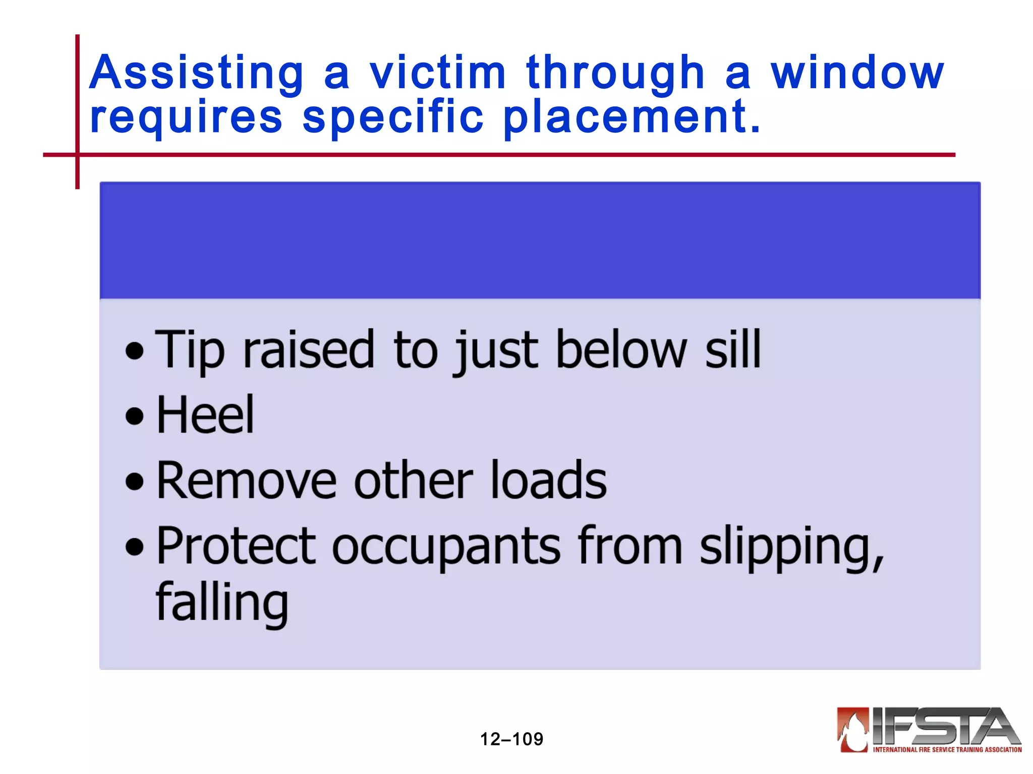 Assisting a victim through a window
requires specific placement.
12–109
 
