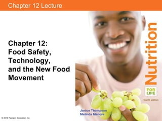 Chapter 12 Lecture
Chapter 12:
Food Safety,
Technology,
and the New Food
Movement
© 2016 Pearson Education, Inc.
 