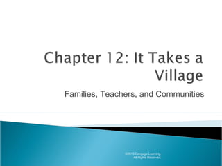 Families, Teachers, and Communities

©2013 Cengage Learning.
All Rights Reserved.

 