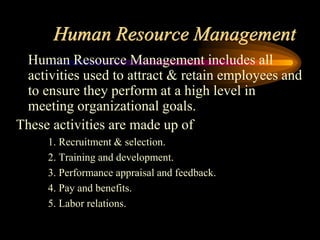 Human Resource Management
Human Resource Management includes all
activities used to attract & retain employees and
to ensu...
