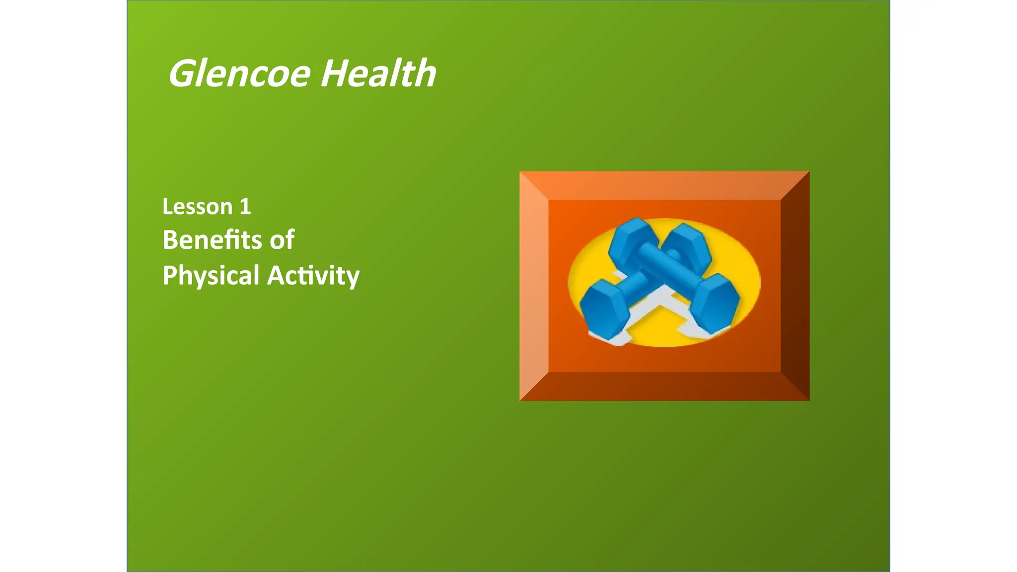 Glencoe Health
Lesson 1
Benefits of
Physical Activity
 