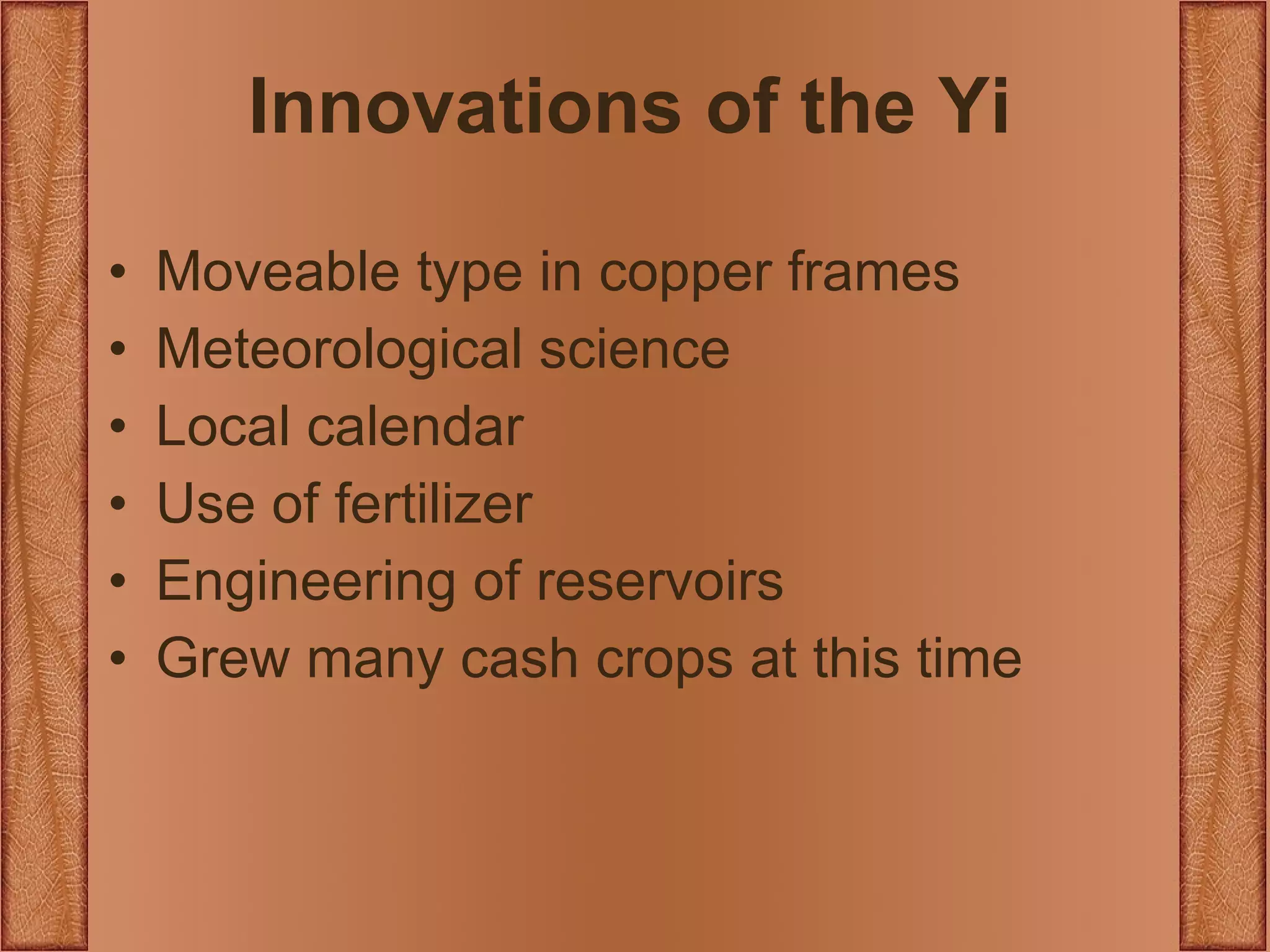 Innovations of the Yi Moveable type in copper frames Meteorological science Local calendar Use of fertilizer Engineering of reservoirs Grew many cash crops at this time 