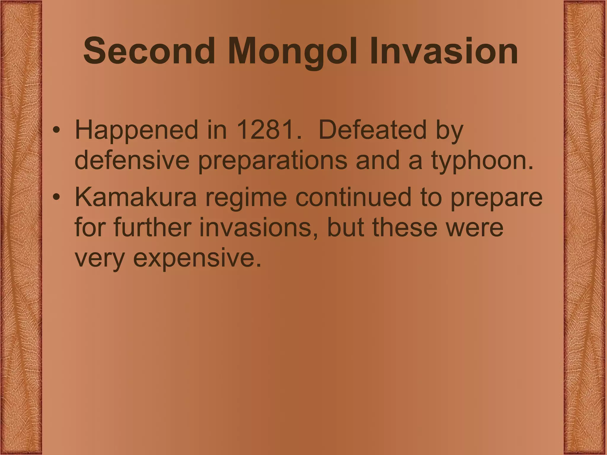 Second Mongol Invasion Happened in 1281.  Defeated by defensive preparations and a typhoon. Kamakura regime continued to prepare for further invasions, but these were very expensive. 
