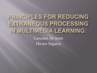 PrinciplesforReducingExtraneousProcessing in Multimedia Learning:  Garadan Al-Amir  Hector Segarra 