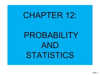 CHAPTER 12:
PROBABILITY
AND
STATISTICS
Slide 1
 