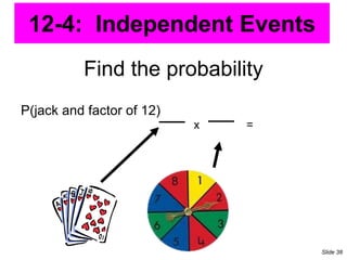 Find the probability
P(jack and factor of 12)
x =
12-4: Independent Events
Slide 38
 