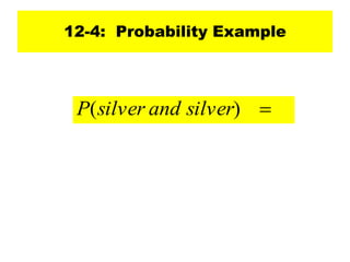 12-4: Probability Example

)
( silver
and
silver
P
 