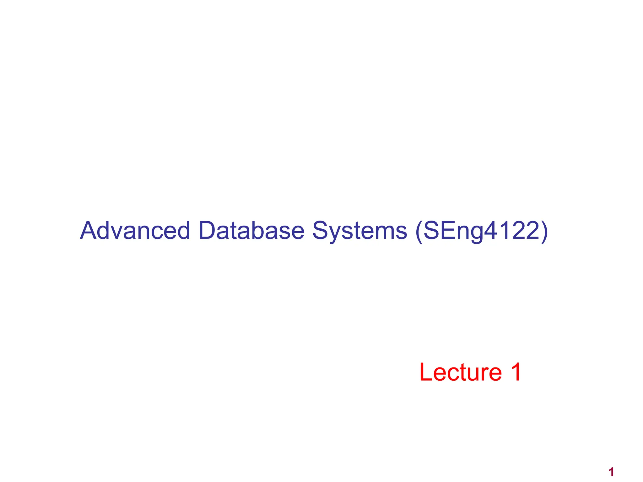 Advanced Database Systems (SEng4122)
1
Lecture 1
 