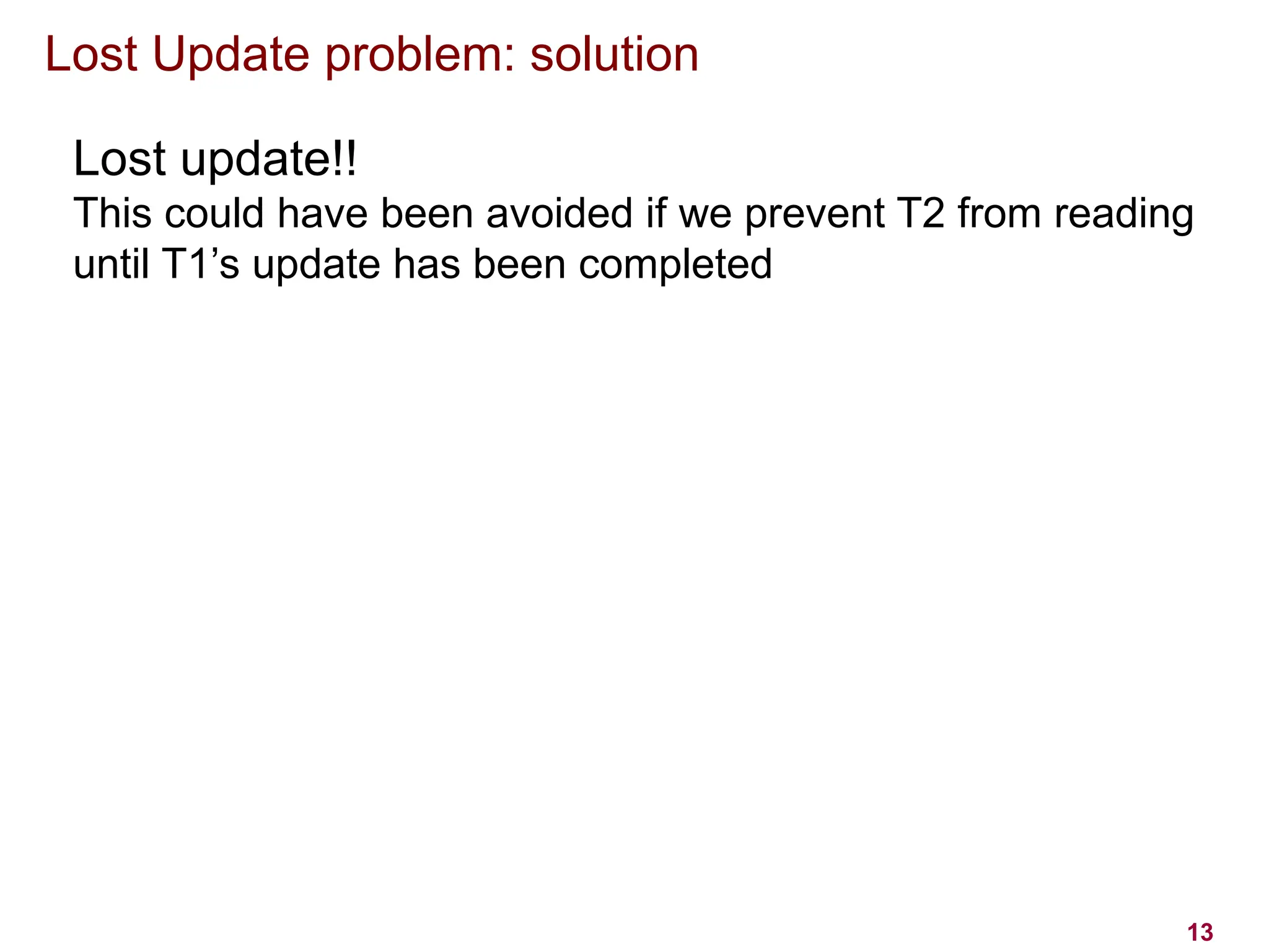 Lost Update problem: solution
13
Lost update!!
This could have been avoided if we prevent T2 from reading
until T1’s update has been completed
 