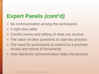 Expert Panels (cont’d)
» No communication among the participants
» A tight time table
» Careful review and editing of what you receive
» The value of clear questions to start the process
» The need for participants to commit to a promote
review and retune of documents
» How electronic communication helps the process
© 2014 John Wiley Sons, Inc. All rights reserved.
 