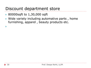 Discount department store
Prof. Deepa Rohit, LLIM30
 80000sqft to 1,30,000 sqft
 Wide variety including automative parts , home
furnishing, apparel , beauty products etc.

 