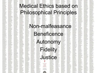Medical Ethics based on
Philosophical Principles
Non-malfeasance
Beneficence
Autonomy
Fidelity
Justice
 