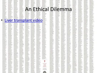 An Ethical Dilemma
• Liver transplant video
 