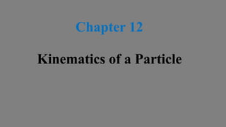 Kinematics of a Particle
Chapter 12
 