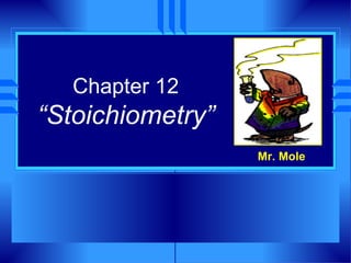 Chapter 12 “Stoichiometry” Mr. Mole 
