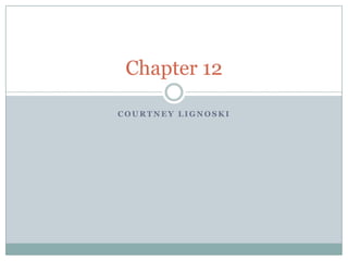 Chapter 12

COURTNEY LIGNOSKI
 