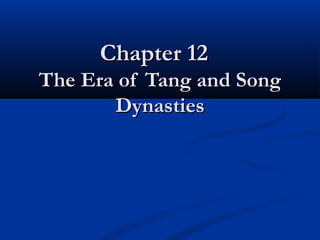 Chapter 12
The Era of Tang and Song
       Dynasties
 