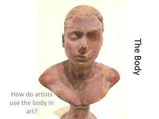 TheBody
How do artists
use the body in
art?
 