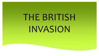 THE BRITISH
INVASION
 