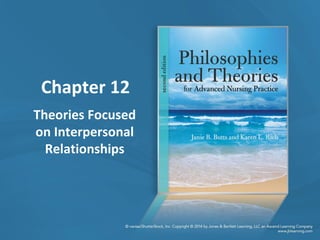 Chapter 12
Theories Focused
on Interpersonal
Relationships
 