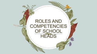 ROLES AND
COMPETENCIES
OF SCHOOL
HEADS
 