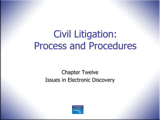 Civil Litigation:
Process and Procedures

         Chapter Twelve
  Issues in Electronic Discovery
 