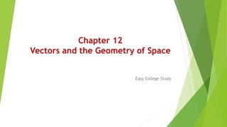 Chapter 12
Vectors and the Geometry of Space
Easy College Study
 