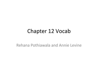 Chapter 12 Vocab Rehana Pothiawala and Annie Levine 