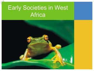 Early Societies in West
Africa
 