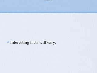 Empire.
Interesting facts will vary.
 