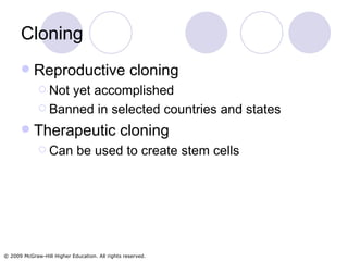 Cloning Reproductive cloning Not yet accomplished Banned in selected countries and states Therapeutic cloning Can be used to create stem cells 