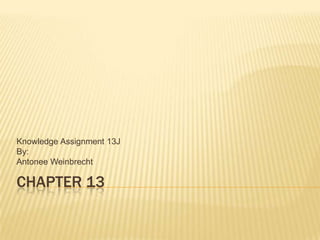 Chapter 13 Knowledge Assignment 13J By:  Antonee Weinbrecht 