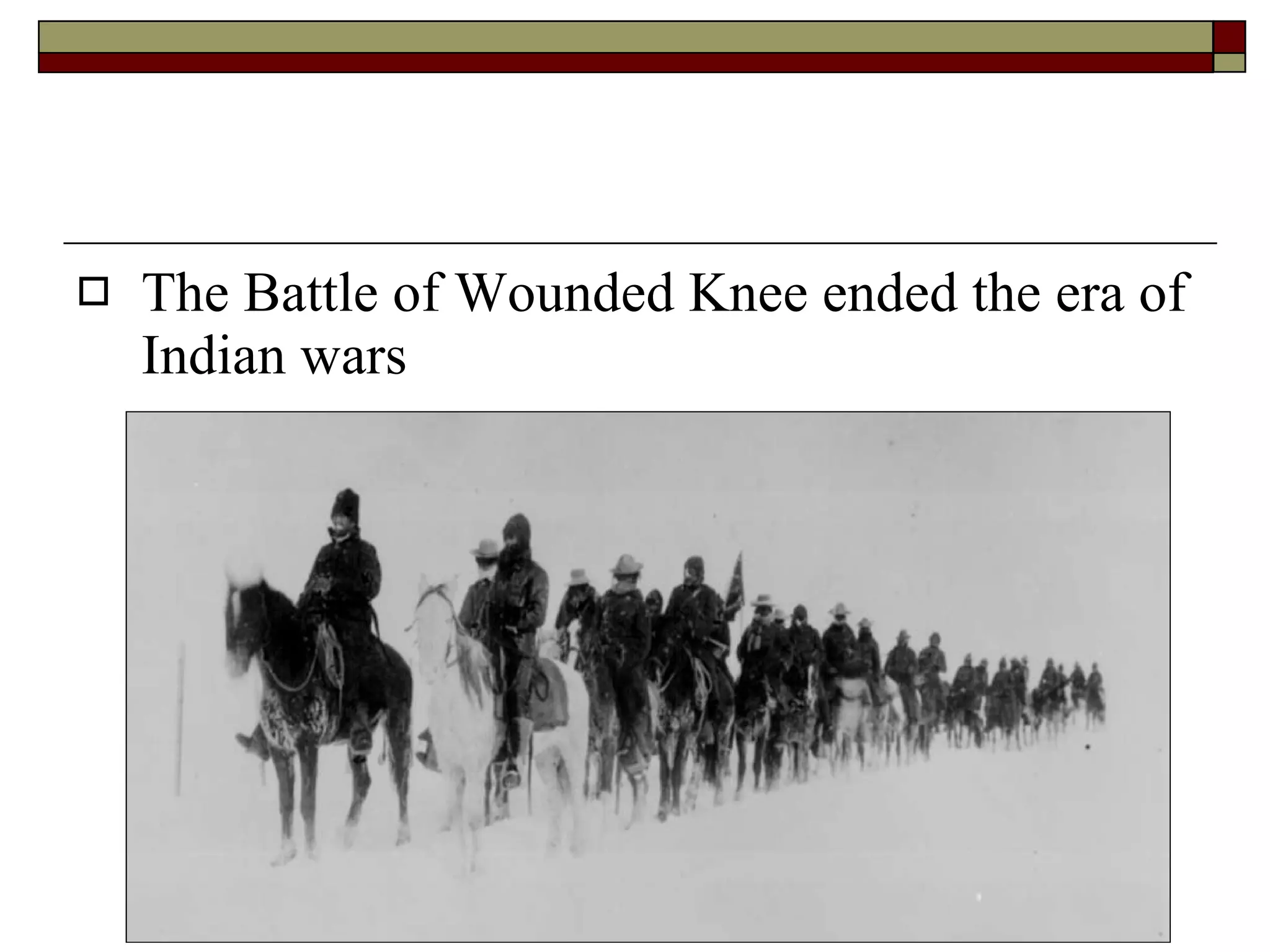 The Battle of Wounded Knee ended the era of Indian wars 