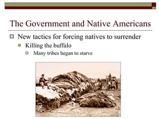 New tactics for forcing natives to surrender Killing the buffalo Many tribes began to starve The Government and Native Americans 