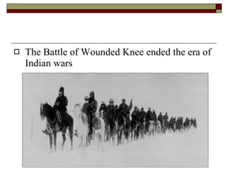 The Battle of Wounded Knee ended the era of Indian wars 