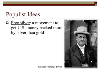 Populist Ideas Free silver : a movement to get U.S. money backed more by silver than gold William Jennings Bryan 